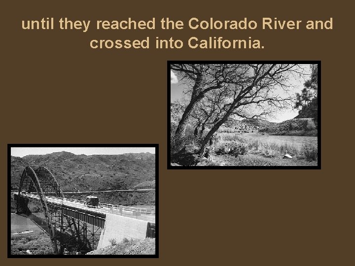 until they reached the Colorado River and crossed into California. 