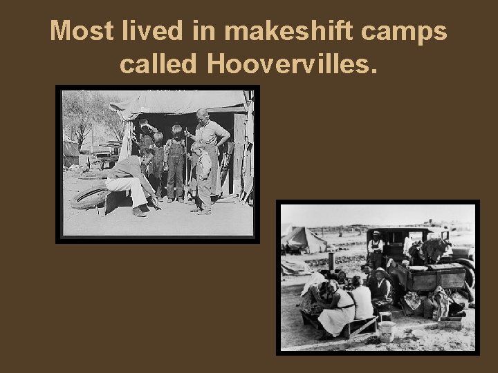 Most lived in makeshift camps called Hoovervilles. 