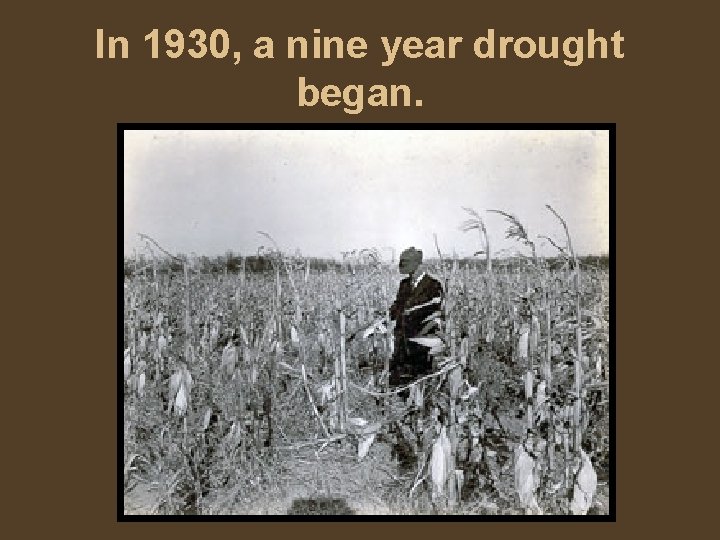 In 1930, a nine year drought began. 