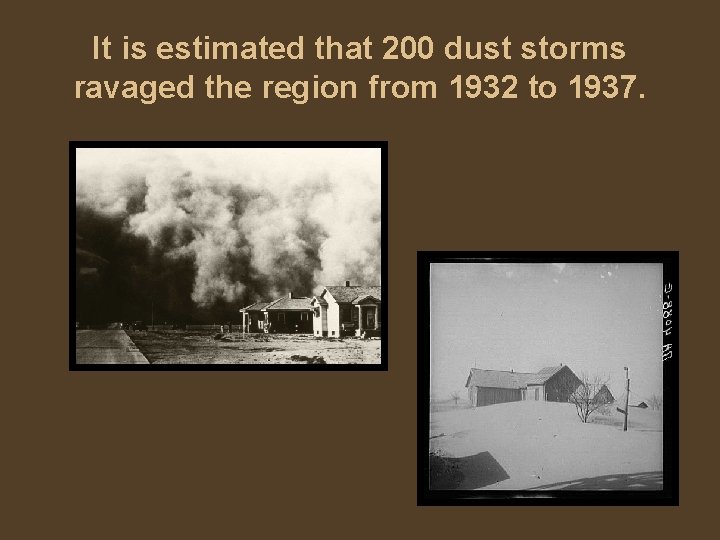 It is estimated that 200 dust storms ravaged the region from 1932 to 1937.