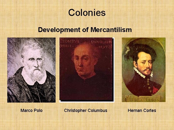 Colonies Development of Mercantilism Marco Polo Christopher Columbus Hernan Cortes 