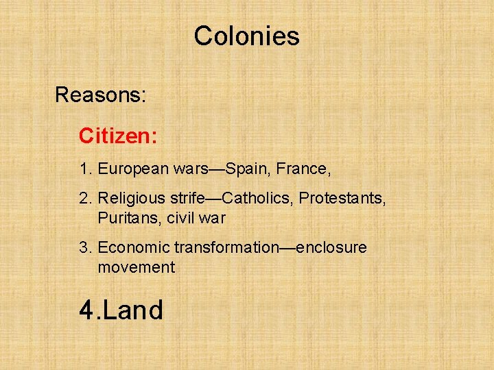 Colonies Reasons: Citizen: 1. European wars—Spain, France, 2. Religious strife—Catholics, Protestants, Puritans, civil war