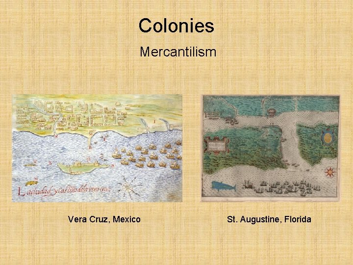 Colonies Mercantilism Vera Cruz, Mexico St. Augustine, Florida 