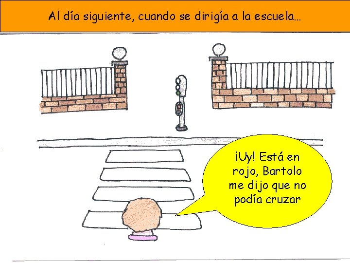 Al día siguiente, cuando se dirigía a la escuela… ¡Uy! Está en rojo, Bartolo
