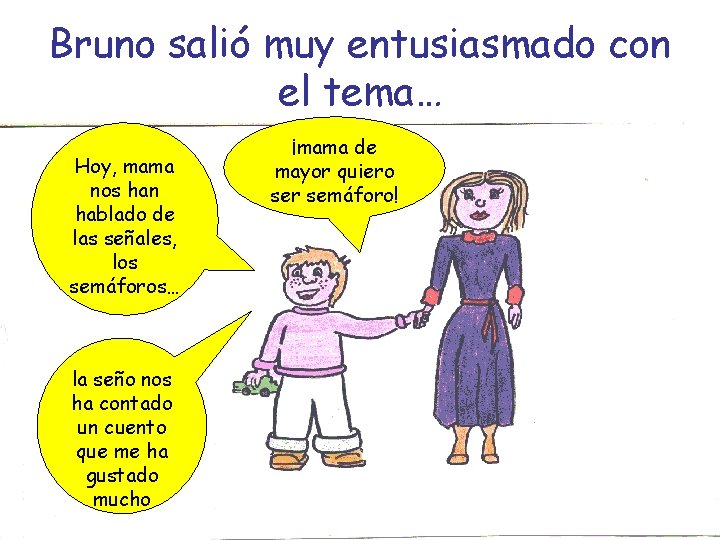 Bruno salió muy entusiasmado con el tema… Hoy, mama nos han hablado de las