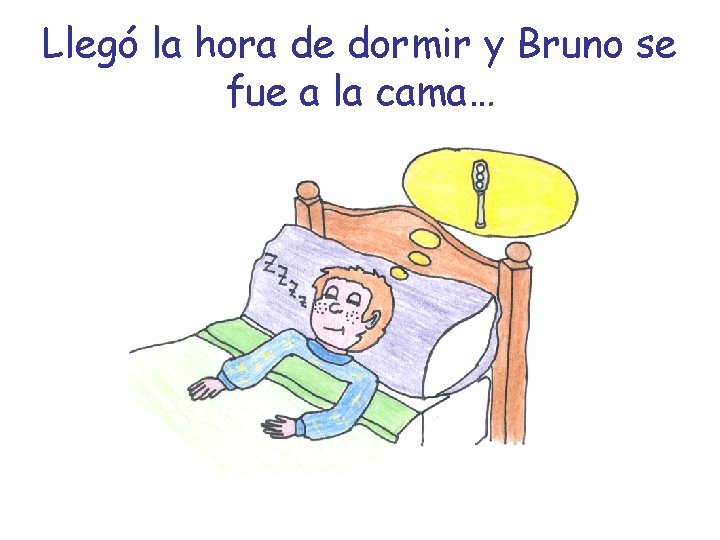 Llegó la hora de dormir y Bruno se fue a la cama… 