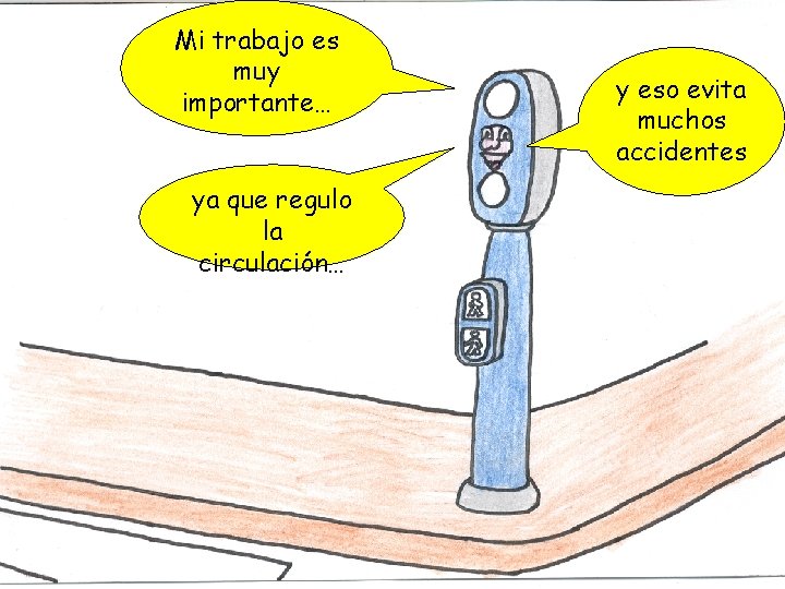 Mi trabajo es muy importante… ya que regulo la circulación… y eso evita muchos