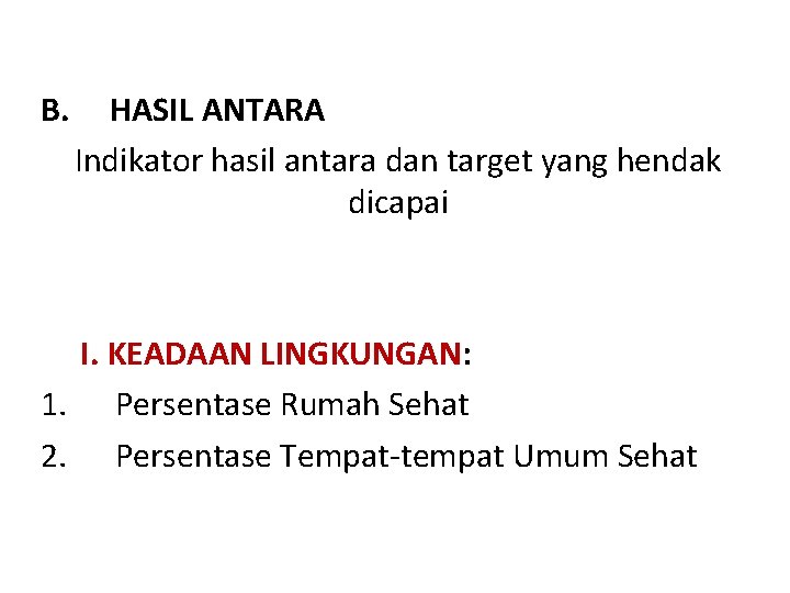 B. HASIL ANTARA Indikator hasil antara dan target yang hendak dicapai I. KEADAAN LINGKUNGAN: