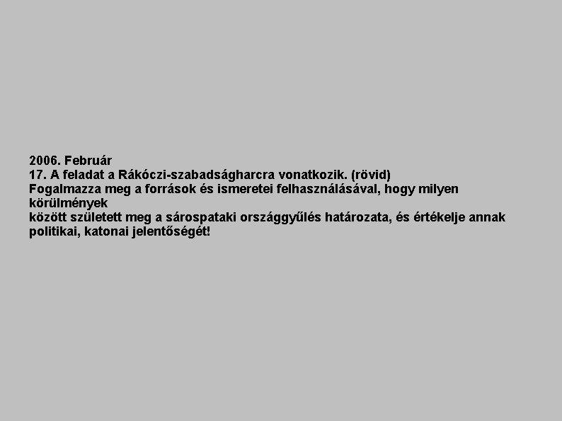 2006. Február 17. A feladat a Rákóczi-szabadságharcra vonatkozik. (rövid) Fogalmazza meg a források és