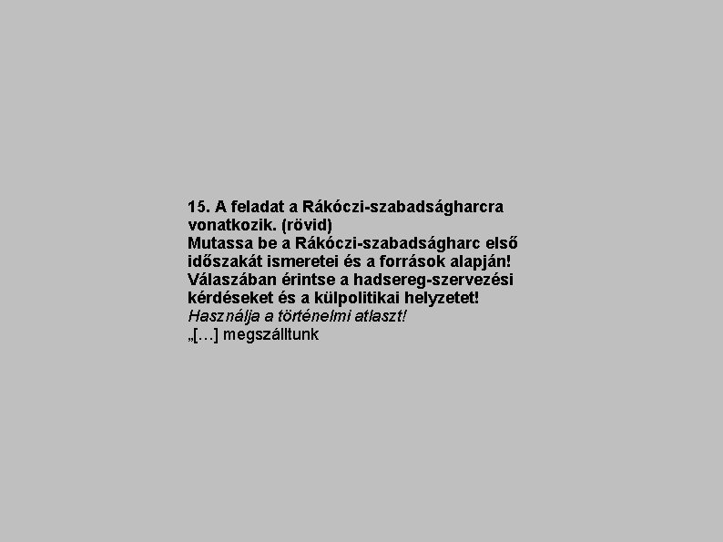 15. A feladat a Rákóczi-szabadságharcra vonatkozik. (rövid) Mutassa be a Rákóczi-szabadságharc első időszakát ismeretei