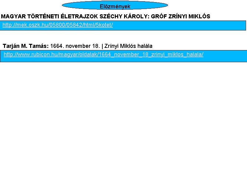 Előzmények MAGYAR TÖRTÉNETI ÉLETRAJZOK SZÉCHY KÁROLY: GRÓF ZRÍNYI MIKLÓS http: //mek. oszk. hu/05800/05842/html/5 kotet/