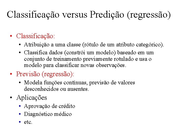 Classificação versus Predição (regressão) • Classificação: • Atribuição a uma classe (rótulo de um