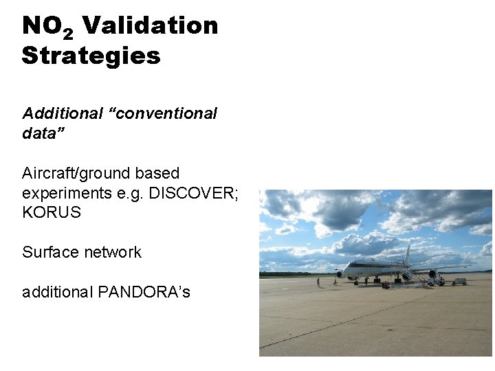 NO 2 Validation Strategies Additional “conventional data” Aircraft/ground based experiments e. g. DISCOVER; KORUS