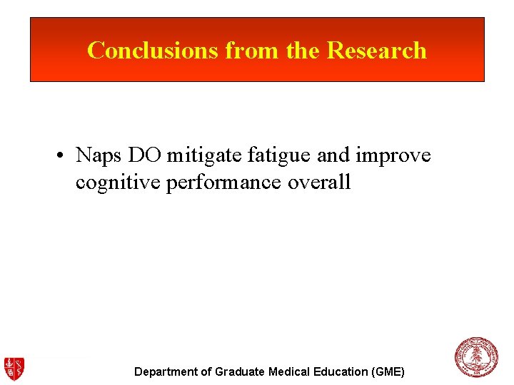 Conclusions from the Research • Naps DO mitigate fatigue and improve cognitive performance overall