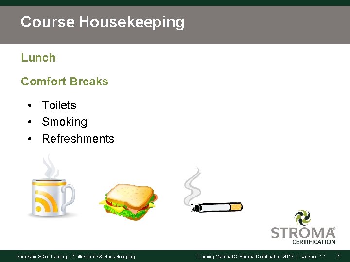 Course Housekeeping Lunch Comfort Breaks • Toilets • Smoking • Refreshments Domestic GDA Training