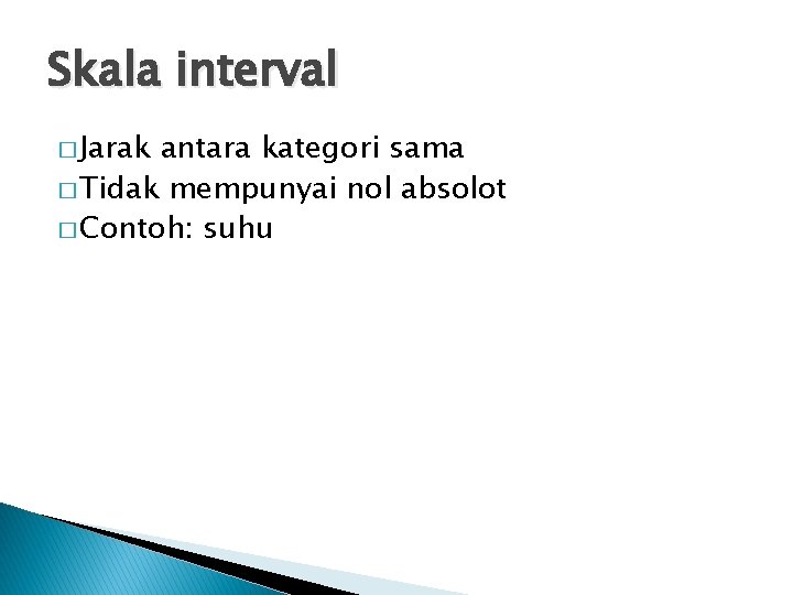 Skala interval � Jarak antara kategori sama � Tidak mempunyai nol absolot � Contoh: