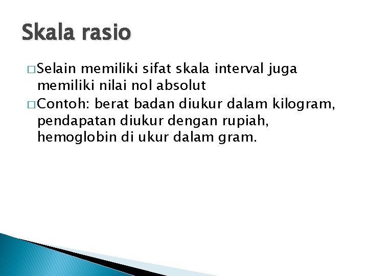 Skala rasio � Selain memiliki sifat skala interval juga memiliki nilai nol absolut �