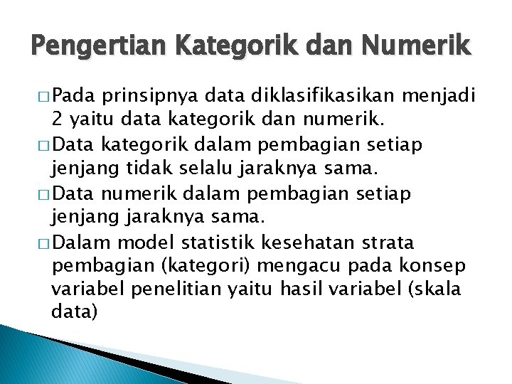 Pengertian Kategorik dan Numerik � Pada prinsipnya data diklasifikasikan menjadi 2 yaitu data kategorik