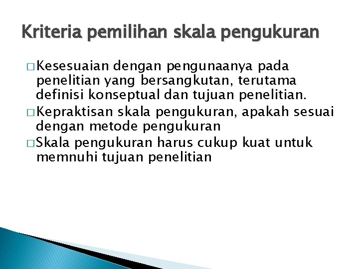 Kriteria pemilihan skala pengukuran � Kesesuaian dengan pengunaanya pada penelitian yang bersangkutan, terutama definisi
