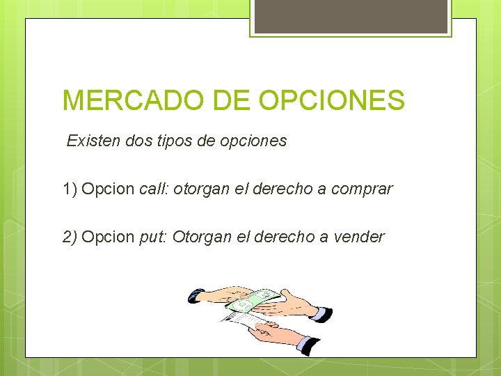 MERCADO DE OPCIONES Existen dos tipos de opciones 1) Opcion call: otorgan el derecho