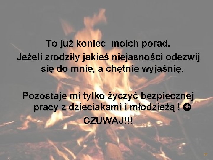 To już koniec moich porad. Jeżeli zrodziły jakieś niejasności odezwij się do mnie, a