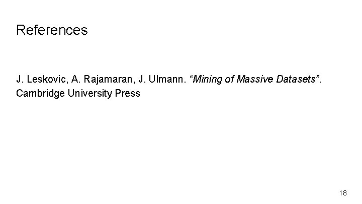References J. Leskovic, A. Rajamaran, J. Ulmann. “Mining of Massive Datasets”. Cambridge University Press