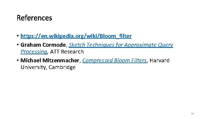 References • https: //en. wikipedia. org/wiki/Bloom_filter • Graham Cormode, Sketch Techniques for Approximate Query