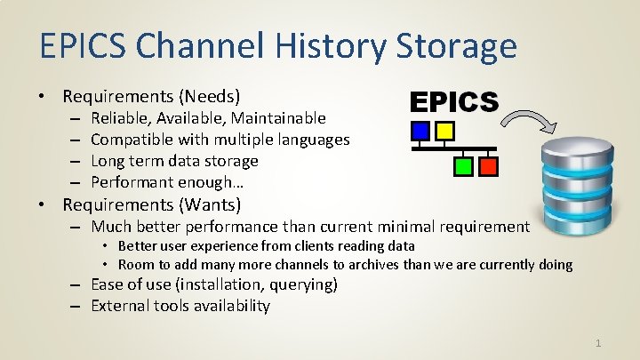 EPICS Channel History Storage • Requirements (Needs) – – Reliable, Available, Maintainable Compatible with