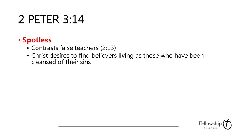 2 PETER 3: 14 • Spotless • Contrasts false teachers (2: 13) • Christ