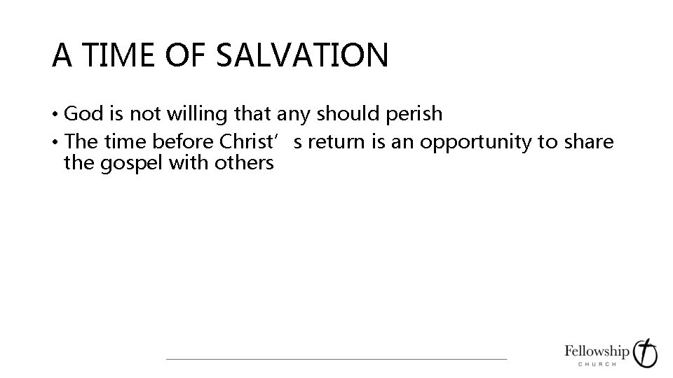 A TIME OF SALVATION • God is not willing that any should perish •