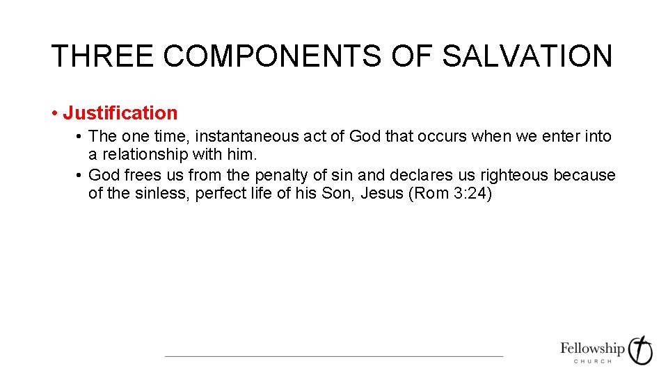 THREE COMPONENTS OF SALVATION • Justification • The one time, instantaneous act of God