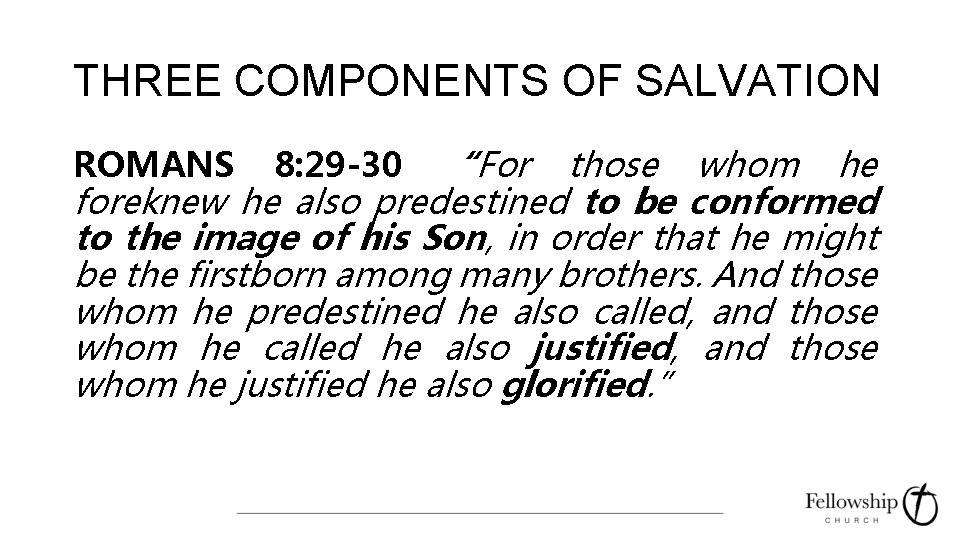 THREE COMPONENTS OF SALVATION “For those whom he foreknew he also predestined to be