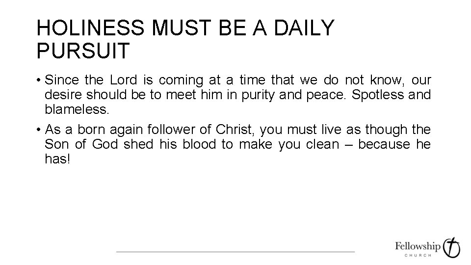 HOLINESS MUST BE A DAILY PURSUIT • Since the Lord is coming at a