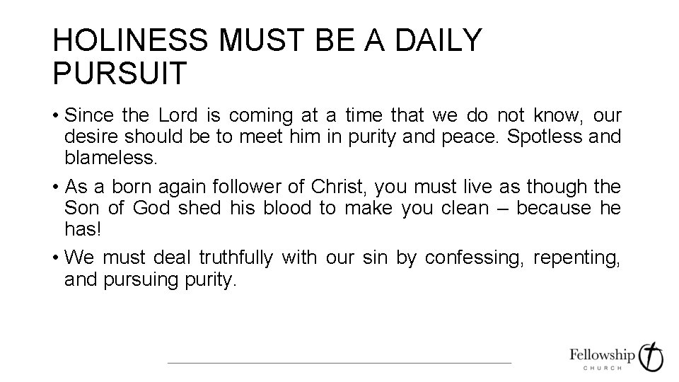 HOLINESS MUST BE A DAILY PURSUIT • Since the Lord is coming at a