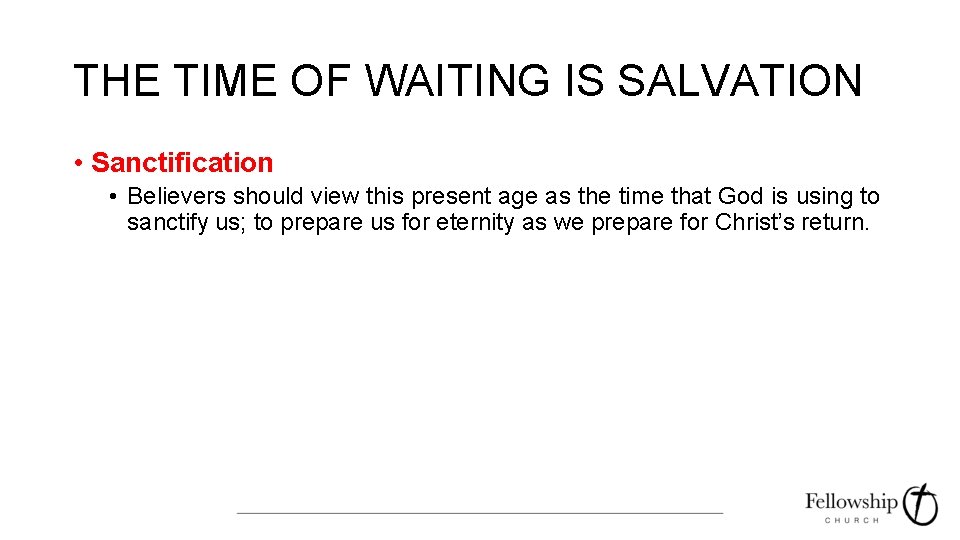 THE TIME OF WAITING IS SALVATION • Sanctification • Believers should view this present