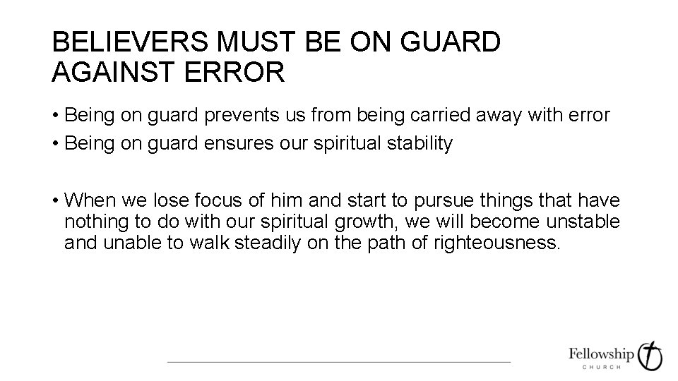 BELIEVERS MUST BE ON GUARD AGAINST ERROR • Being on guard prevents us from