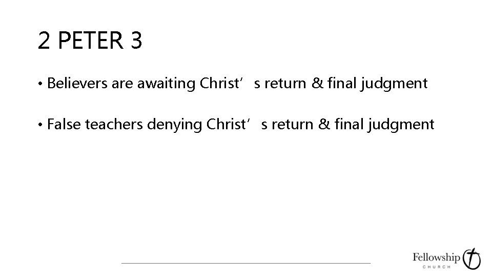 2 PETER 3 • Believers are awaiting Christ’s return & final judgment • False