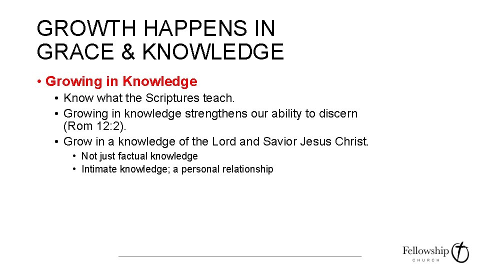 GROWTH HAPPENS IN GRACE & KNOWLEDGE • Growing in Knowledge • Know what the