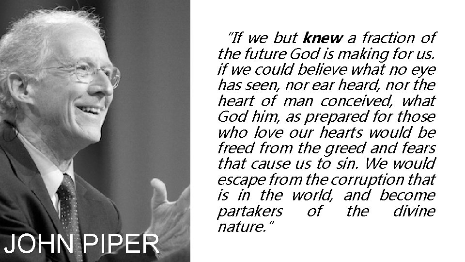 JOHN PIPER “If we but knew a fraction of the future God is making