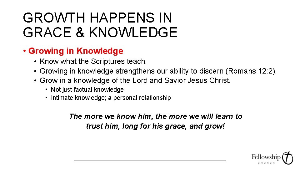 GROWTH HAPPENS IN GRACE & KNOWLEDGE • Growing in Knowledge • Know what the