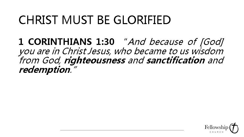 CHRIST MUST BE GLORIFIED 1 CORINTHIANS 1: 30 “And because of [God] you are
