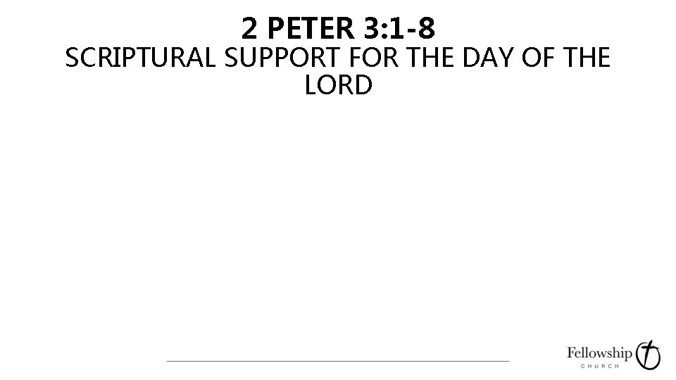 2 PETER 3: 1 -8 SCRIPTURAL SUPPORT FOR THE DAY OF THE LORD 