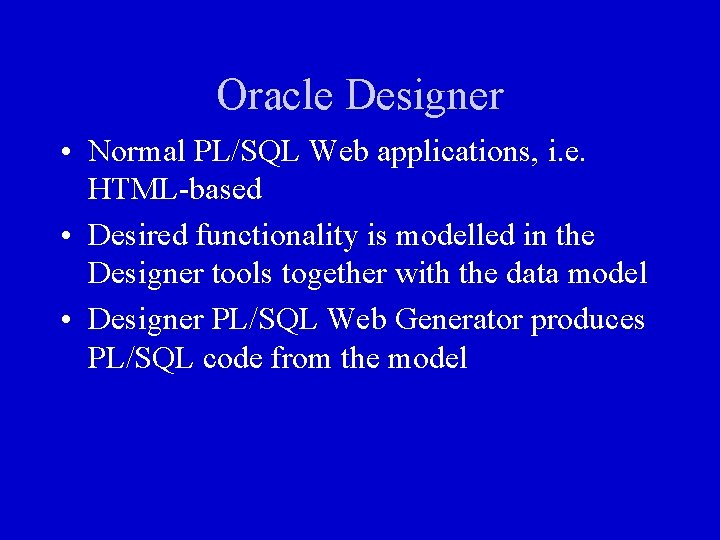 Oracle Designer • Normal PL/SQL Web applications, i. e. HTML-based • Desired functionality is