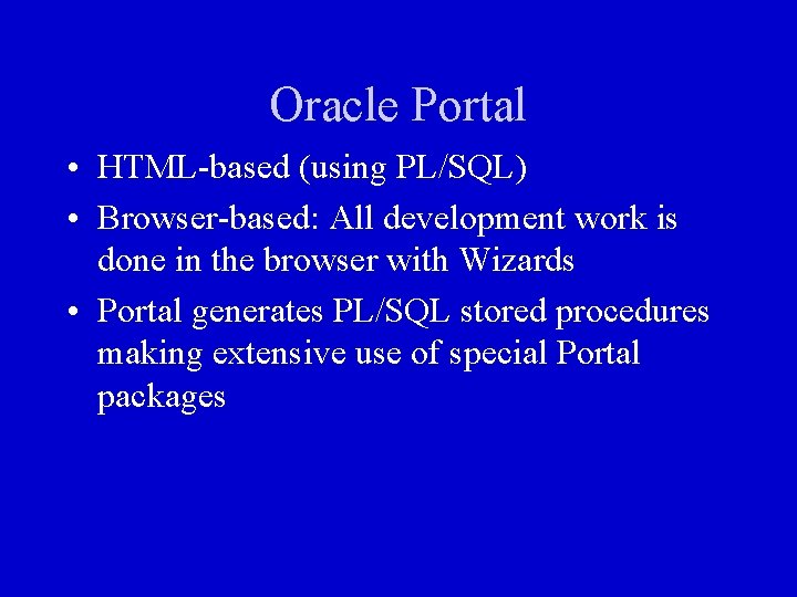 Oracle Portal • HTML-based (using PL/SQL) • Browser-based: All development work is done in