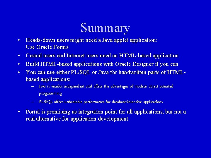 Summary • Heads-down users might need a Java applet application: Use Oracle Forms •