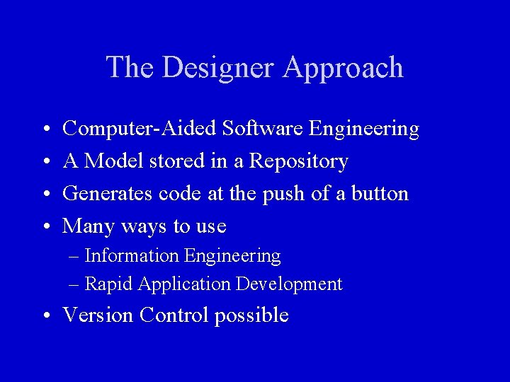 The Designer Approach • • Computer-Aided Software Engineering A Model stored in a Repository