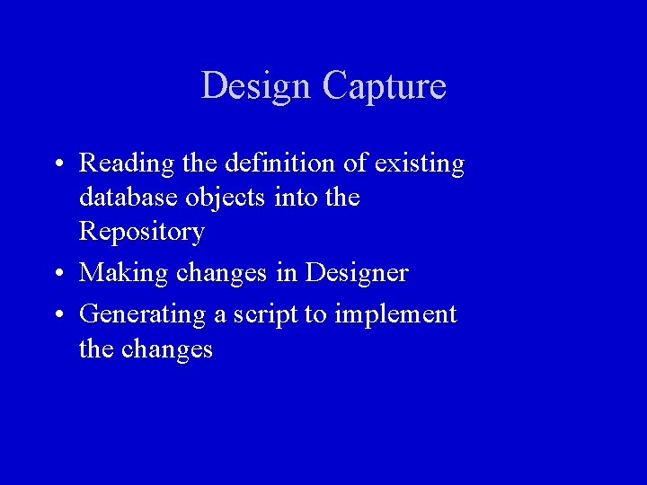 Design Capture • Reading the definition of existing database objects into the Repository •