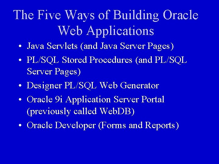 The Five Ways of Building Oracle Web Applications • Java Servlets (and Java Server