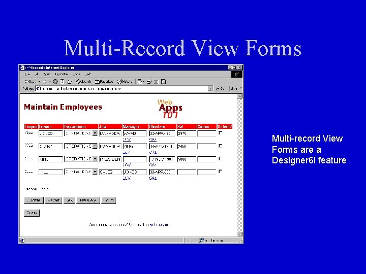 Multi-Record View Forms Multi-record View Forms are a Designer 6 i feature 