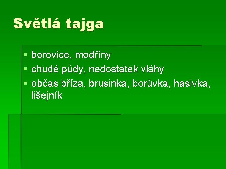 Světlá tajga § § § borovice, modříny chudé půdy, nedostatek vláhy občas bříza, brusinka,